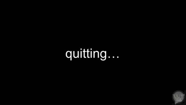 quitting…