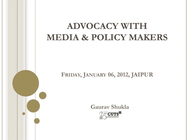 ADVOCACY WITH MEDIA &amp; POLICY MAKERS Friday, January 06, 2012, JAIPUR