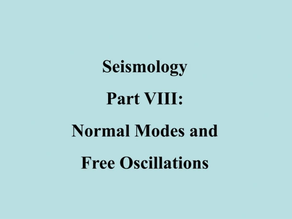 Seismology Part VIII: Normal Modes and Free Oscillations