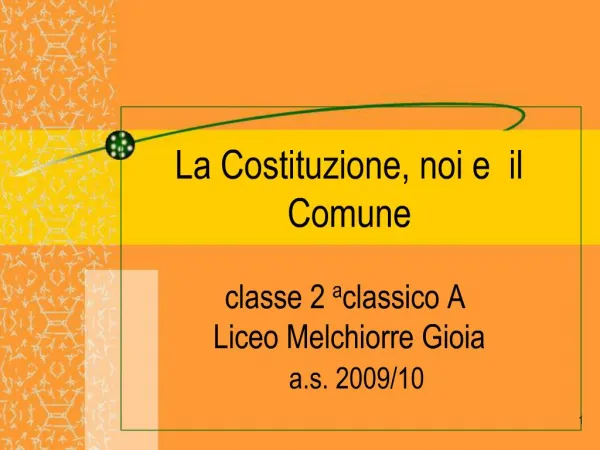 La Costituzione, noi e il Comune classe 2 a classico A Liceo Melchiorre Gioia a.s. 2009