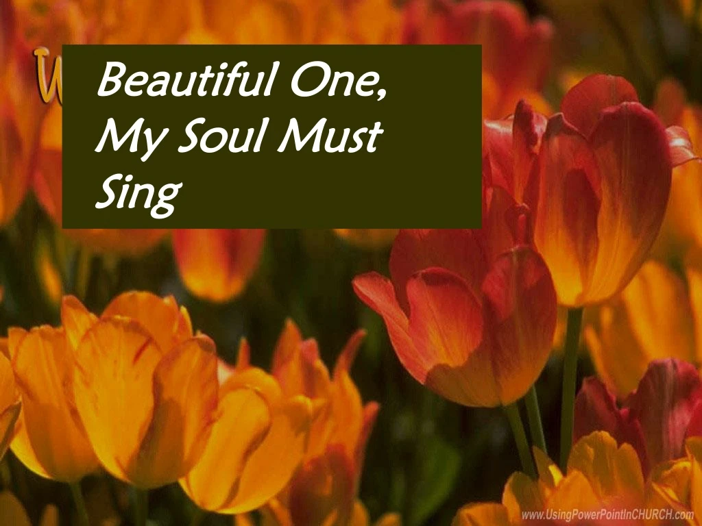 beautiful one my soul must sing