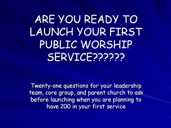 ARE YOU READY TO LAUNCH YOUR FIRST PUBLIC WORSHIP SERVICE