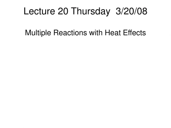 Lecture 20 Thursday 3/20/08 Multiple Reactions with Heat Effects