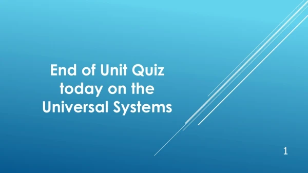 End of Unit Quiz today on the Universal Systems