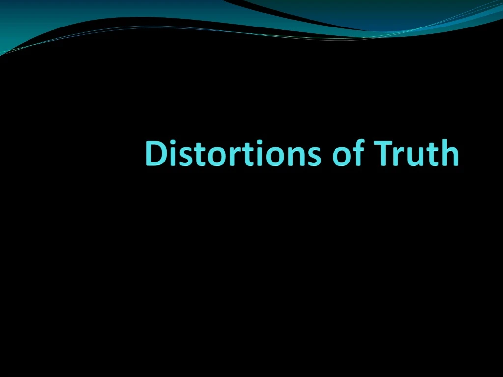 distortions of truth