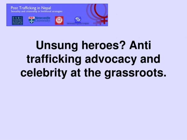 Unsung heroes? Anti trafficking advocacy and celebrity at the grassroots.