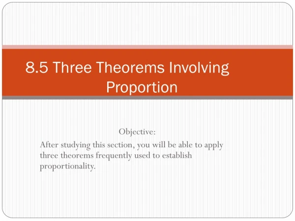 8.5 Three Theorems Involving 	Proportion