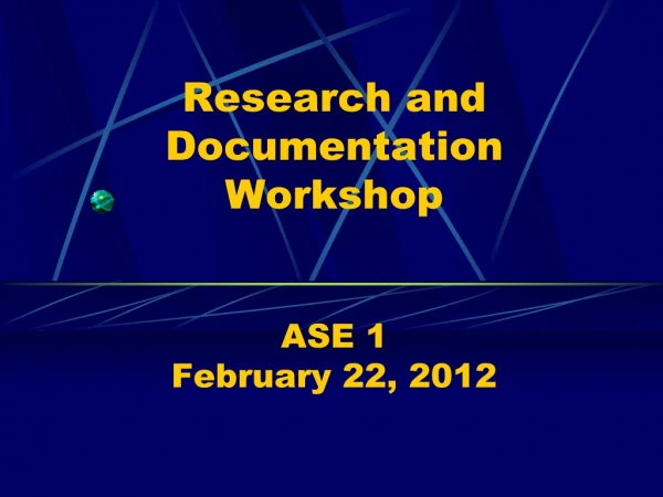 Research and Documentation Workshop ASE 1 February 22, 2012