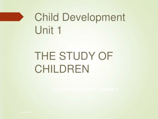 Child Development Unit 1 THE STUDY OF CHILDREN