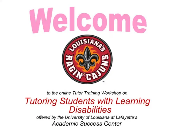 To the online Tutor Training Workshop on Tutoring Students with Learning Disabilities offered by the University of Loui