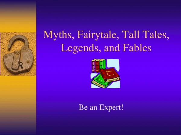 Myths, Fairytale, Tall Tales, Legends, and Fables