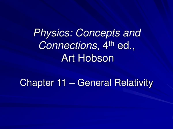 Physics: Concepts and Connections , 4 th ed., Art Hobson Chapter 11 – General Relativity