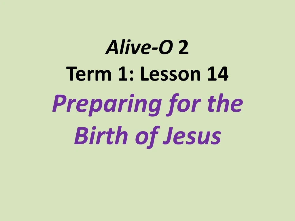 alive o 2 term 1 lesson 14 preparing for the birth of jesus