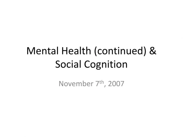 Mental Health (continued) &amp; Social Cognition