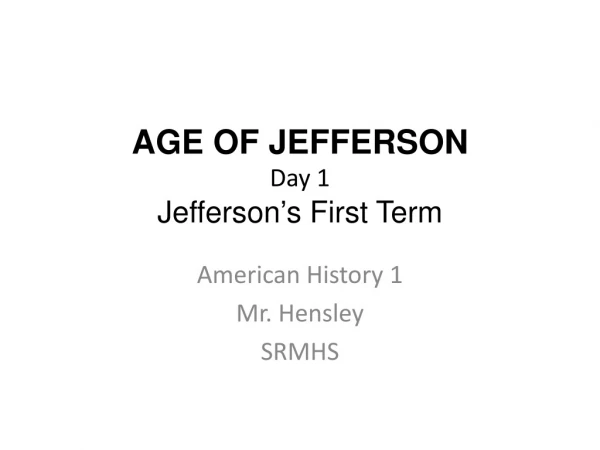 AGE OF JEFFERSON Day 1 Jefferson ’ s First Term