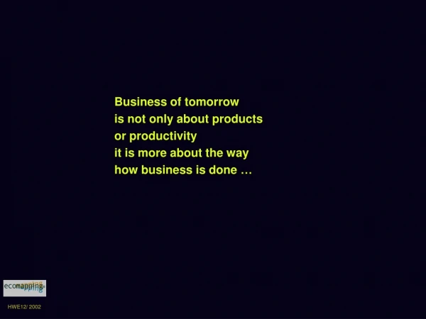 Business of tomorrow is not only about products or productivity it is more about the way