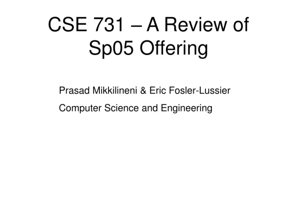 CSE 731 – A Review of Sp05 Offering
