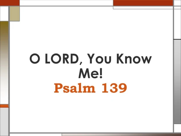 O LORD, You Know Me! Psalm 139