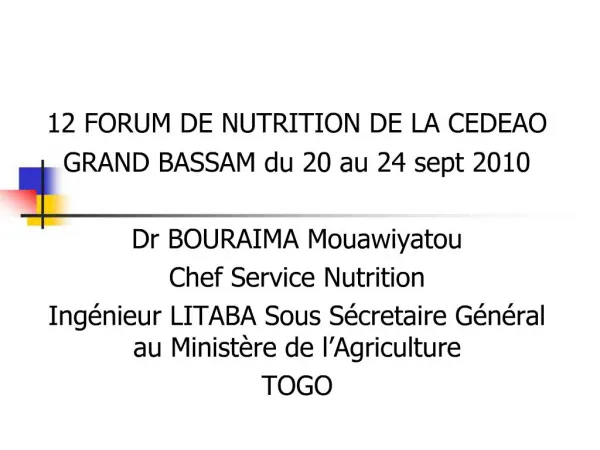 12 FORUM DE NUTRITION DE LA CEDEAO GRAND BASSAM du 20 au 24 sept 2010 Dr BOURAIMA Mouawiyatou Chef Service Nutrition In