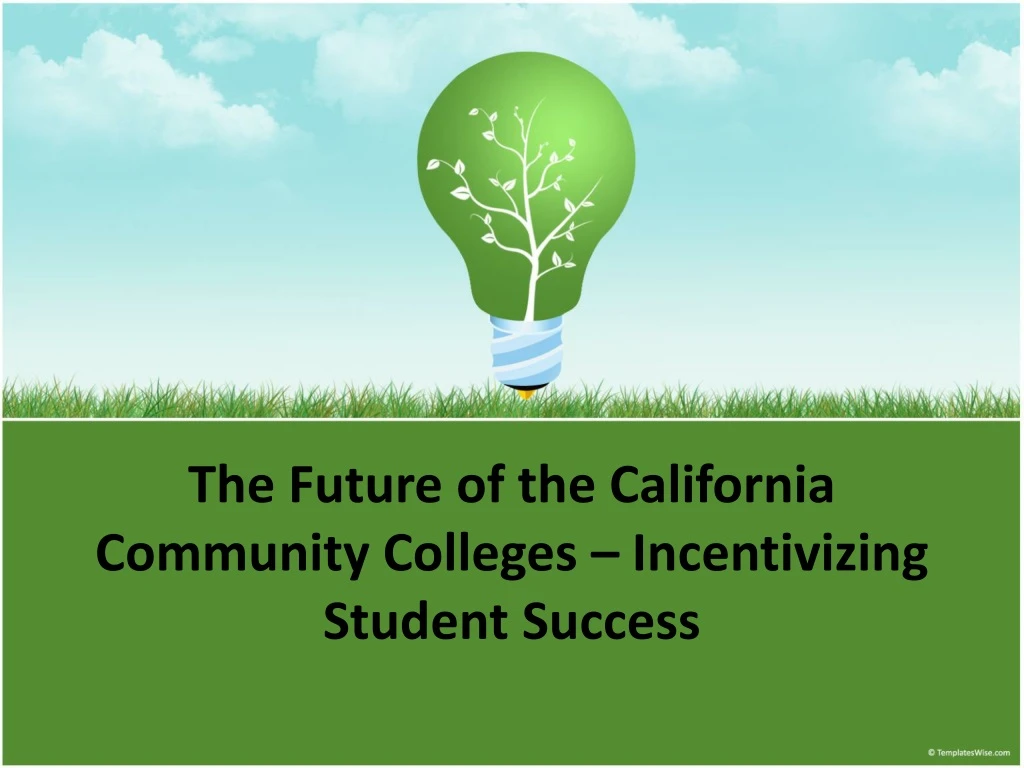 the future of the california community colleges incentivizing student success