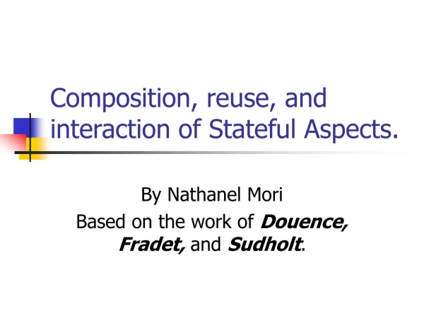 Composition, reuse, and interaction of Stateful Aspects.