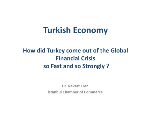 Turkish Economy How did Turkey come out of the Global Financial Crisis so Fast and so Strongly ?
