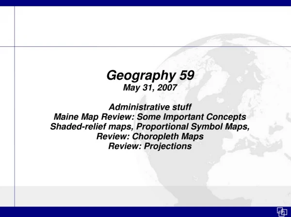 Geography 59 May 31, 2007 Administrative stuff Maine Map Review: Some Important Concepts