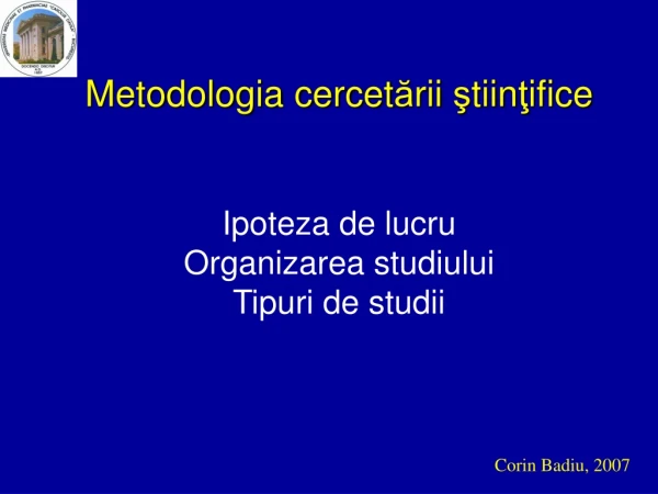 Metodologia cercet ă rii ş tiin ţ ifice Ipoteza de lucru Organizarea studiului Tipuri de studii