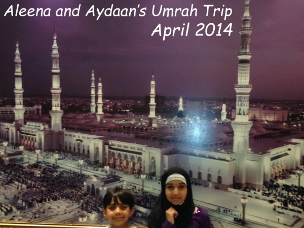 Aleena and Aydaan’s Umrah Trip 				April 2014