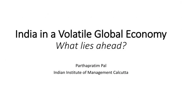 India in a Volatile Global Economy What lies ahead?