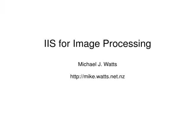 IIS for Image Processing Michael J. Watts mike.watts.nz