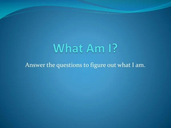 What Am I?