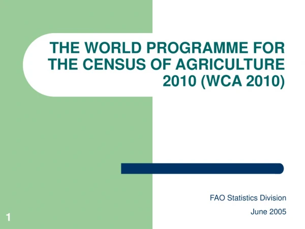 THE WORLD PROGRAMME FOR THE CENSUS OF AGRICULTURE 2010 (WCA 2010)