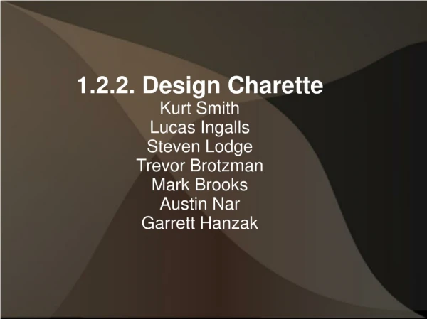 1.2.2. Design Charette Kurt Smith Lucas Ingalls Steven Lodge Trevor Brotzman Mark Brooks