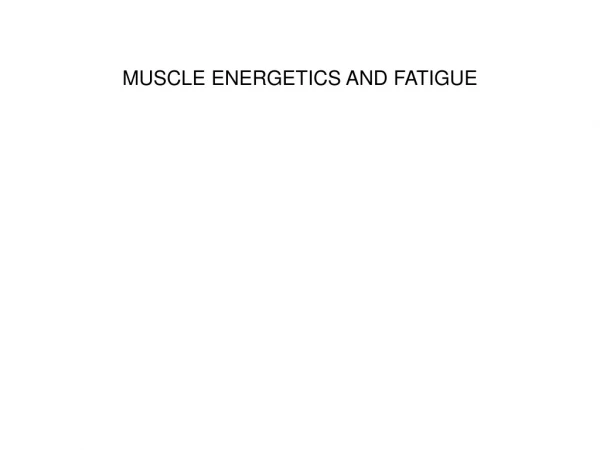 MUSCLE ENERGETICS AND FATIGUE