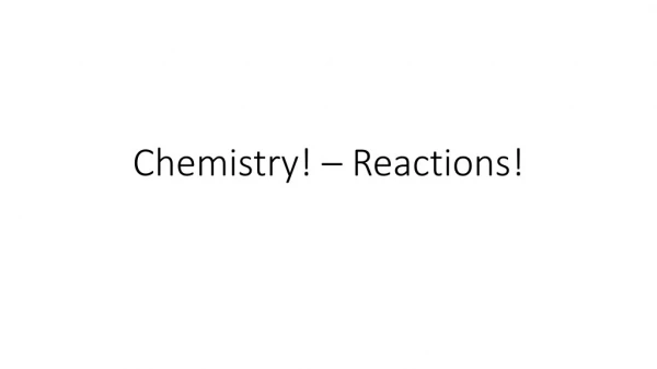 Chemistry! – Reactions!