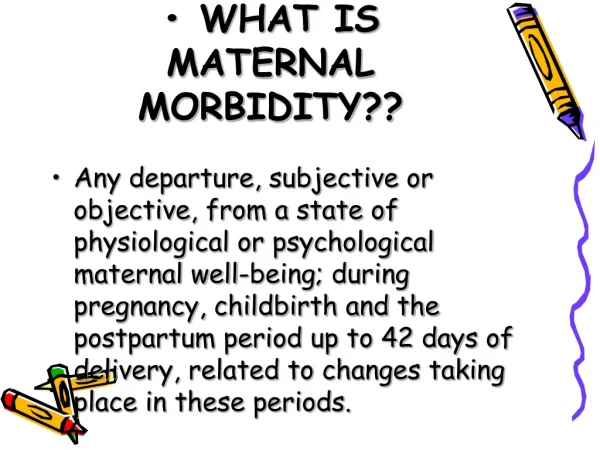 • WHAT IS MATERNAL MORBIDITY??