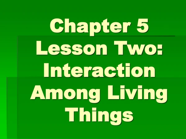 Chapter 5 Lesson Two: Interaction Among Living Things