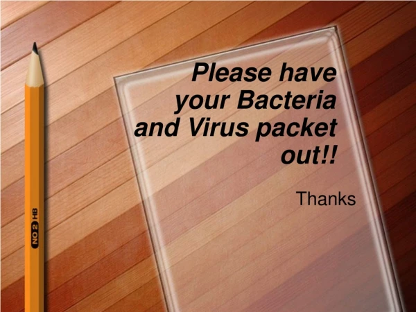 Please have your Bacteria and Virus packet out!!