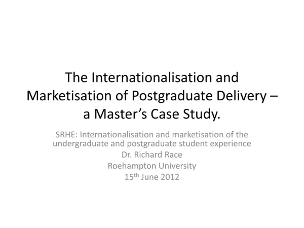 The Internationalisation and Marketisation of Postgraduate Delivery – a Master’s Case Study.