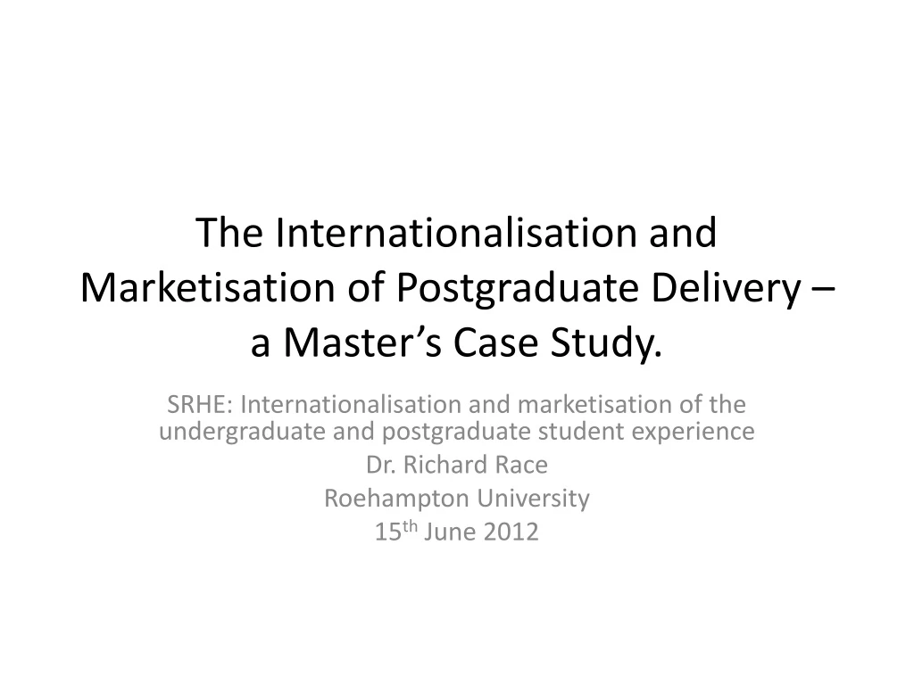 the internationalisation and marketisation of postgraduate delivery a master s case study
