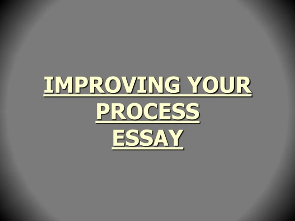 IMPROVING YOUR PROCESS ESSAY