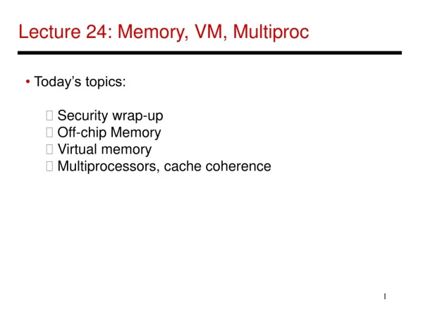 Lecture 24: Memory, VM, Multiproc