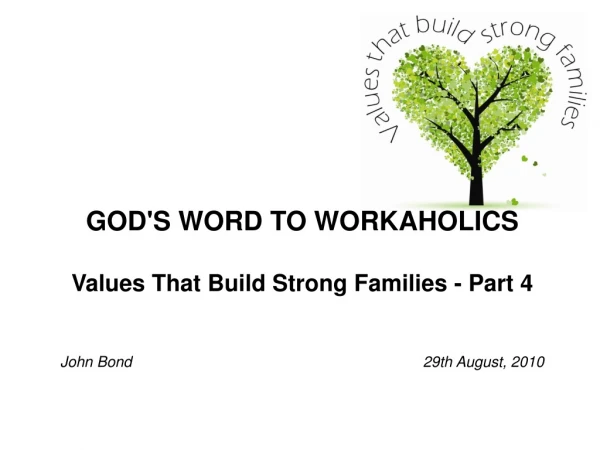 GOD'S WORD TO WORKAHOLICS Values That Build Strong Families - Part 4