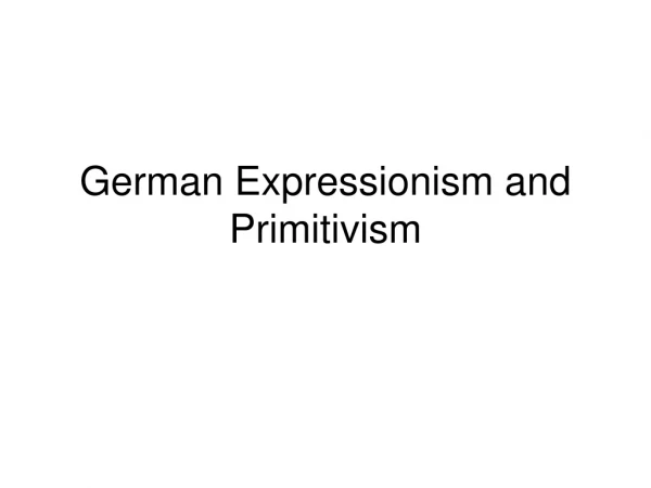 German Expressionism and Primitivism