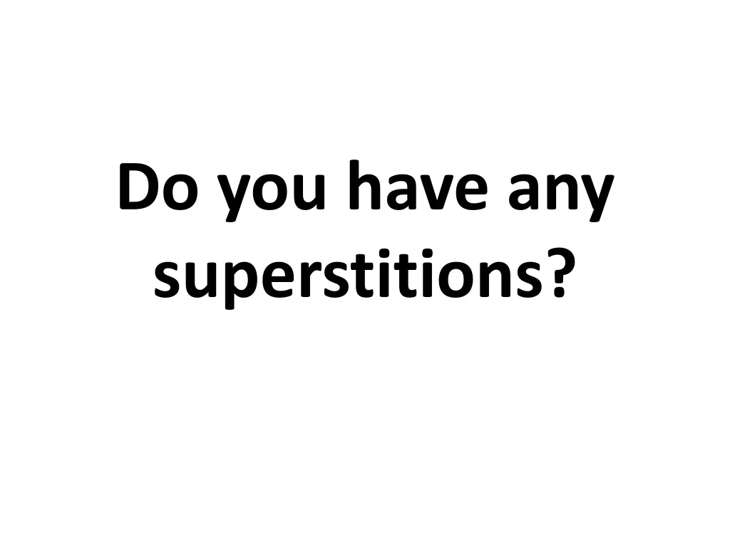 do you have any superstitions