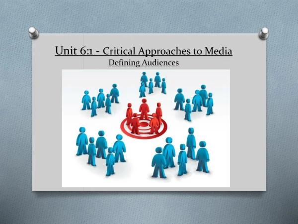 Unit 6:1 - Critical Approaches to Media Defining Audiences