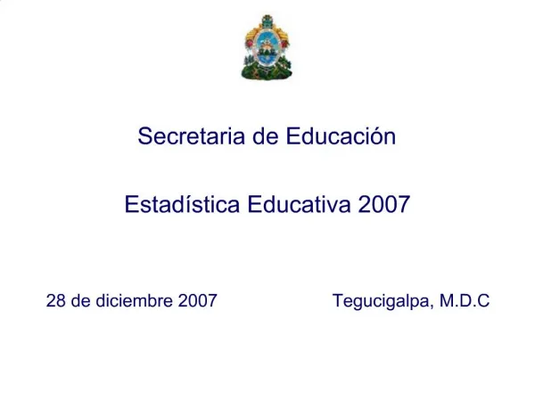 Secretaria de Educaci n Estad stica Educativa 2007 28 de diciembre 2007 Tegucigalpa, M.D.C
