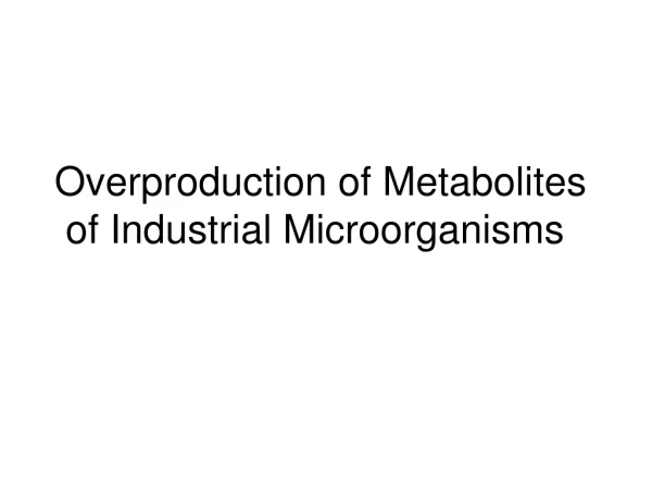 Overproduction of Metabolites of Industrial Microorganisms