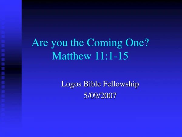Are you the Coming One? Matthew 11:1-15